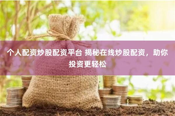 个人配资炒股配资平台 揭秘在线炒股配资，助你投资更轻松