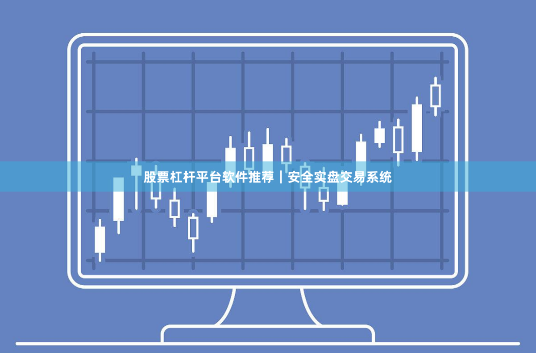 股票杠杆平台软件推荐｜安全实盘交易系统