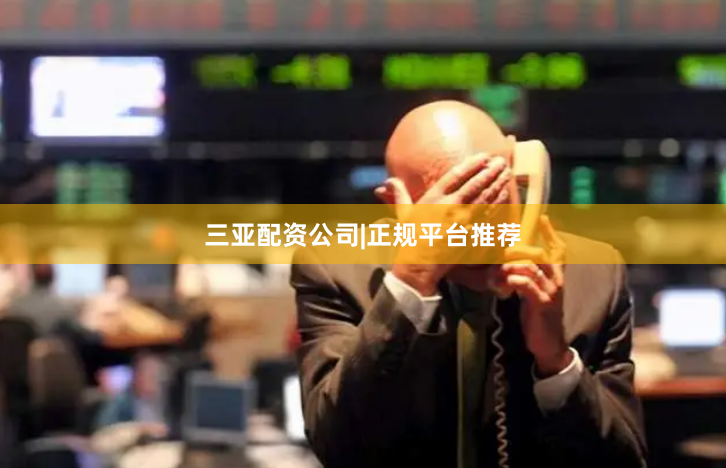三亚配资公司|正规平台推荐