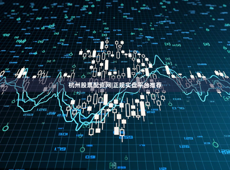 杭州股票配资网|正规实盘平台推荐