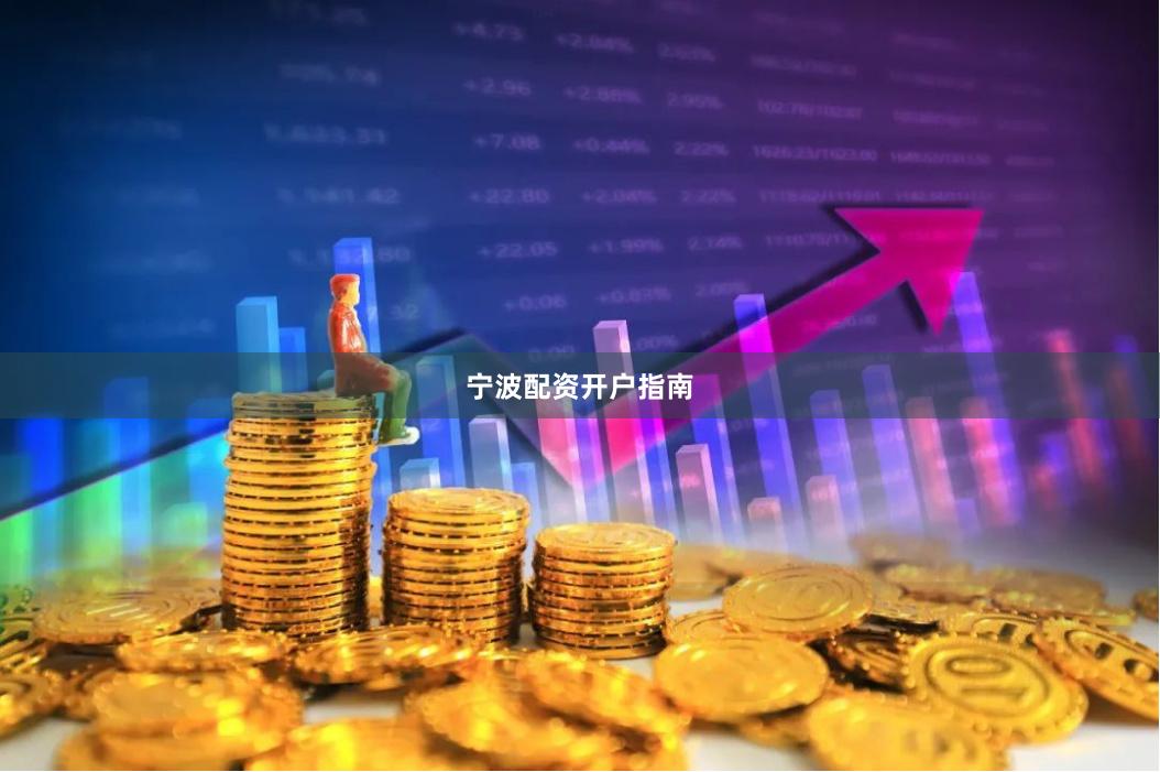 宁波配资开户指南